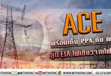 ACE พร้อมเซ็น PPA กับ กฟผ. ลุ้น EIA ไฟเขียวจ่ายไฟเพิ่ม (6/01/63)