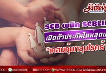 SCB ผนึก SCBLIFE เปิดตัวประกันใหม่ “เคลมคุ้มกลุ่มโรคร้าย” รับเบี้ยคืนเต็มหลังครบสัญญา