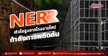 NERเติบโตสูงจากโรงงานใหม่ กำลังการผลิตล้น
