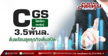 CGS ไฟเขียวออกหุ้นกู้3.5พันล. ลั่นพร้อมลุยธุรกิจเต็มสปีด