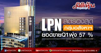 LPN สตรองสุดกลุ่มอสังหาฯ ยอดขายQ1พุ่ง 57 %