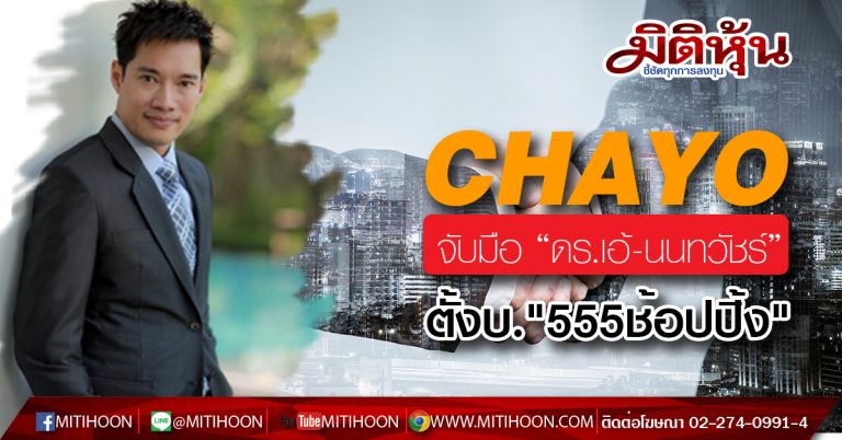 CHAYO จับมือ “ดร.เอ้-นนทวัชร์” ตั้งบ.”555ช้อปปิ้ง” ลุยธุรกิจใหม่ขายสินค้า