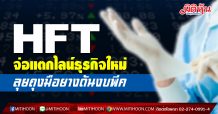 HFT จ่อแตกไลน์ธุรกิจใหม่-ลุยถุงมือยางดันงบพีค