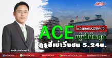 ACE โชว์ผลงานQ2สุดปัง!พุ่งไม่หยุด-กูรูชี้เป้าวิ่งชน 5.24บ.