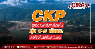 CKP ผลงานครึ่งหลังเด่นทุ่ม 4-5 พันลบ.ลุยโรงไฟฟ้าในสปป.ลาวเพิ่ม