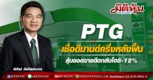 PTG เชื่อดีมานด์ครึ่งหลังฟื้น ลุ้นยอดขายดีดกลับโต8-12%