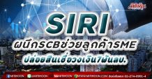 SIRI ผนึก SCB ช่วยลูกค้าSME ปล่อยสินเชื่อวงเงินรวม7พันลบ.