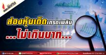 รายงานพิเศษ: ส่องหุ้นเด็ดเทรดเพลิน ไม่เกินบาท