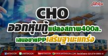 CHO ออกหุ้นกู้แปลงสภาพ400ล. เสนอขายPPเสริมฐานะแกร่ง