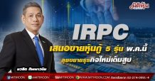 IRPC เสนอขายหุ้นกู้ 5 รุ่น พ.ค.นี้-ลุยขยายธุรกิจใหม่เต็มสูบ