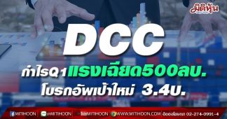 DCC กำไรQ1แรงเฉียด 500 ลบ. โบรกอัพเป้าใหม่ 3.4บ.