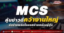 MCS ลุ้นข่าวดีคว้างานใหญ่ รับจ้างผลิตโครงสร้างเหล็กญี่ปุ่น