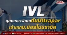 IVL ลุยเจรจาพิเศษกับUltrapar เข้าเทกบ.ย่อยในบราซิล