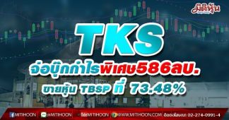 TKS จ่อบุ๊กกำไรพิเศษ586ลบ. ขายหุ้น TBSP ที่ 73.48%