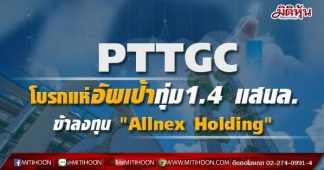 PTTGC โบรกแห่อัพเป้า ทุ่ม1.4 แสนล.เข้าลงทุน Allnex Holding