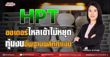 HPT  ออเดอร์ไหลเข้าไม่หยุด  ทุ่มงบอัพฐานผลิตทำเงิน (19/08/64)