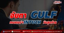 จับตา GULF เทนเดอร์ฯ INTUCH วันสุดท้าย