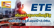 ETE เดินหน้าฮุบงานใหญ่รัฐ งบนิวไฮ-กูรูสั่งลุยเป้า3.06บ.