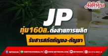 JP ทุ่ม160ล.ตั้งสายการผลิต รับสารสกัดกัญชง-กัญชา