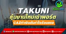 TAKUNI ลุ้นงานใหม่เข้าพอร์ต CAZทำเงินดันกำไรร้อนแรง