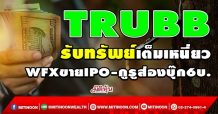 TRUBB  รับทรัพย์เต็มเหนี่ยว  WFXขายIPO-กูรูส่องบุ๊ก6บ. (8/12/64)