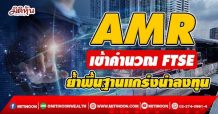 AMR เข้าคำนวณ FTSE มีผล 17 ธ.ค.นี้-ย้ำพื้นฐานแกร่งน่าลงทุน