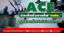 ACE จ่อเซ็นซื้อขายไฟ’กฟภ.’  บุ๊กรายได้CODเต็มมือ (20/01/65)