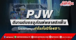 PJW ดีมานด์บรรจุภัณฑ์พลาสติกฟื้น โบรกคาดหนุนกำไรทั้งปีโต45%