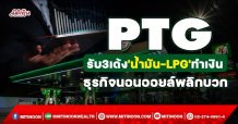 PTG  รับ3เด้ง’น้ำมัน-LPG’ทำเงิน  ธุรกิจนอนออยล์พลิกบวก (10/01/65)