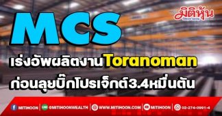 MCS เร่งอัพผลิตงานToranoman ก่อนลุยบิ๊กโปรเจ็กต์3.4หมื่นตัน