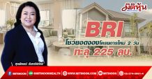 BRI โชว์ยอดจองโครงการใหม่ 2 วัน ทะลุ 225 ลบ.