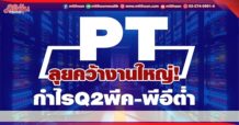 PT  ลุยคว้างานใหญ่!  กำไรQ2พีค-พีอีต่ำ
