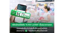 กสิกรไทยเปิดตัว “K PAY LATER” เป็นธนาคารแรก ช่วยคนตัวเล็กเข้าถึงสินเชื่อซื้อก่อนจ่ายทีหลัง