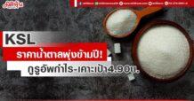 KSL ราคาน้ำตาลพุ่งข้ามปี! กูรูอัพกำไร-เคาะเป้า4.90บ.