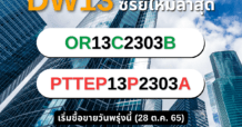 DW13 ดีเดย์ซีรีย์ใหม่ OR13C2303B และPTTEP13P2303A เริ่มซื้อขาย 28 ต.ค. 65