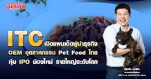ITC เปิดแผนเด็ดผู้นำธุรกิจ OEM อุตสาหกรรม Pet Food ไทย หุ้น IPO น้องใหม่รายใหญ่ระดับโลก