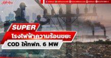 SUPER โรงไฟฟ้าความร้อนขยะ CODให้กฟภ. 6 MW