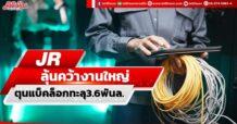JR ลุ้นคว้างานใหญ่ ตุนแบ็คล็อกทะลุ3.6พันล.