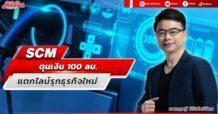 SCM  ตุนเงิน 100 ลบ.  แตกไลน์รุกธุรกิจใหม่