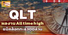 ด่วน!!! (มิติหุ้น-ข่าวเจาะ) – QLT  ผลงาน All time high แบ็คล็อกทะลุ300ล้าน