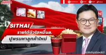 SITHAI  รายได้นิวไฮหมื่นล.  ปูพรมหาลูกค้าใหม่