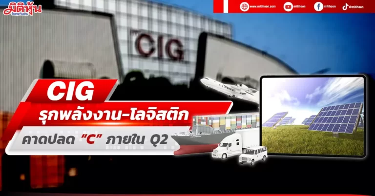 CIG  รุกธุรกิจใหม่ “พลังงาน-โลจิสติก” คาดปลด “C” ภายใน Q2/66 นี้  