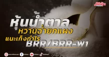 หุ้นน้ำตาลหวานฉ่ำยกแผง แนะเก็งกำไร BRR/BRR-W1