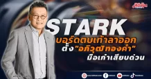 STARK บอร์ดสุดแรงสอย ขอถอยดีกว่า ตั้ง “อภิวุฒิ ทองคำ” มือเก๋าเสียบด่วน