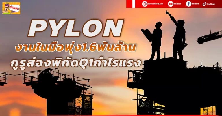 PYLON  งานในมือพุ่ง1.6พันล้าน  กูรูส่องพิกัด Q1 กำไรแรง