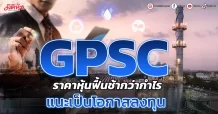 GPSC ราคาหุ้นฟื้นช้ากว่ากำไร แนะเป็นโอกาสลงทุน