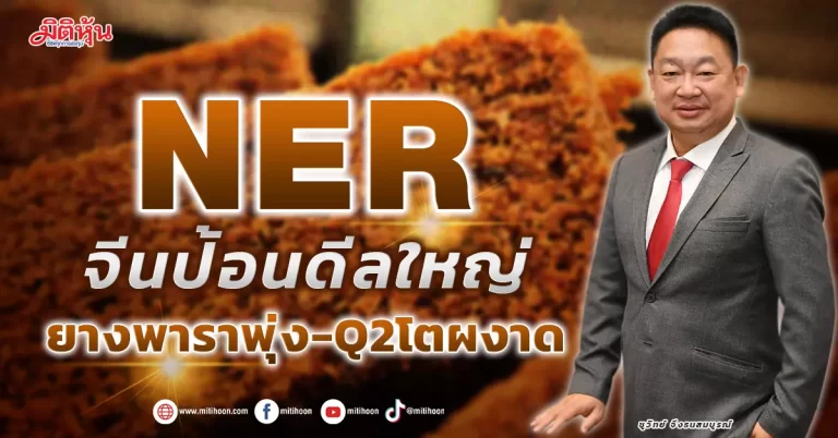NER  จีนป้อนดีลใหญ่  ยางพาราพุ่ง-Q2โตผงาด