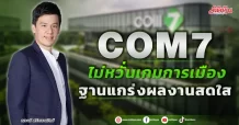 COM7  ไม่หวั่นเกมการเมือง  ฐานแกร่งผลงานสดใส