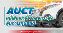 AUCT หนี้เสียเช่าซื้อรถส่อแววพุ่ง ลุ้นกำไรทุบสถิติ