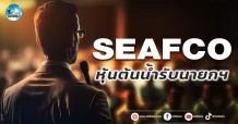 เด็กแนว (เช้า) SEAFCO : หุ้นต้นน้ำรับนายกฯ